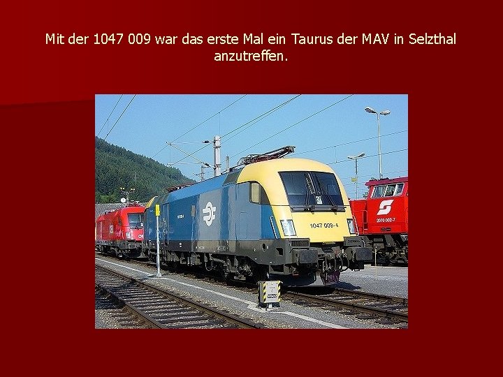 Mit der 1047 009 war das erste Mal ein Taurus der MAV in Selzthal
