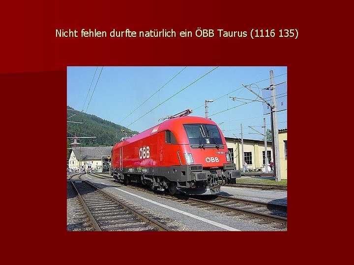 Nicht fehlen durfte natürlich ein ÖBB Taurus (1116 135) 