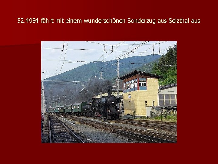 52. 4984 fährt mit einem wunderschönen Sonderzug aus Selzthal aus 