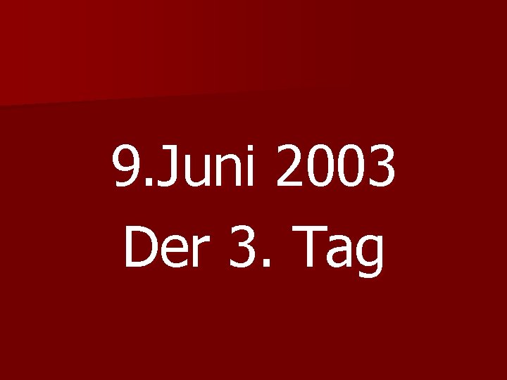 9. Juni 2003 Der 3. Tag 