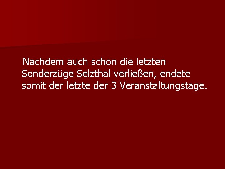 Nachdem auch schon die letzten Sonderzüge Selzthal verließen, endete somit der letzte der 3