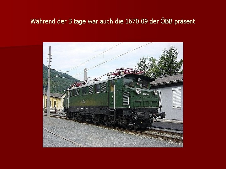 Während der 3 tage war auch die 1670. 09 der ÖBB präsent 