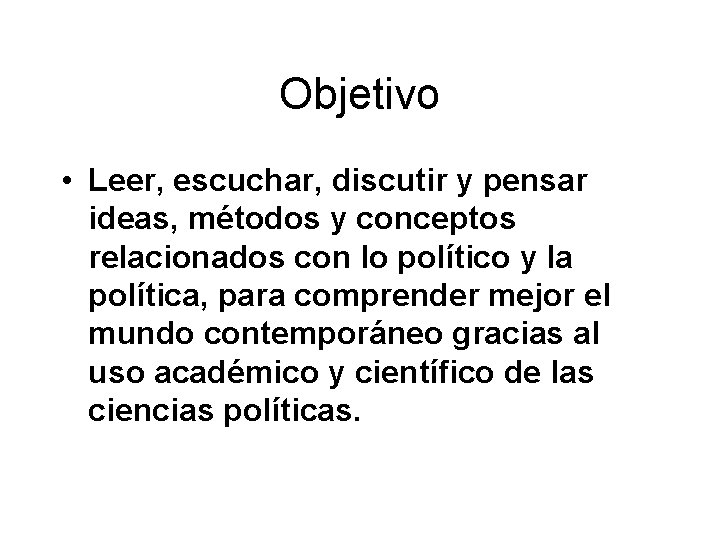 Objetivo • Leer, escuchar, discutir y pensar ideas, métodos y conceptos relacionados con lo