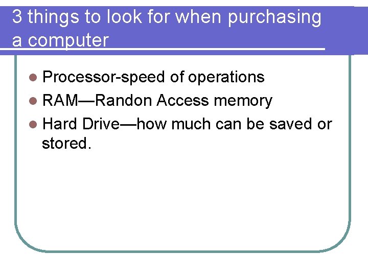 3 things to look for when purchasing a computer l Processor-speed of operations l