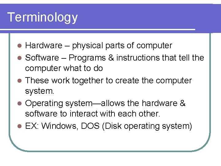Terminology l l l Hardware – physical parts of computer Software – Programs &