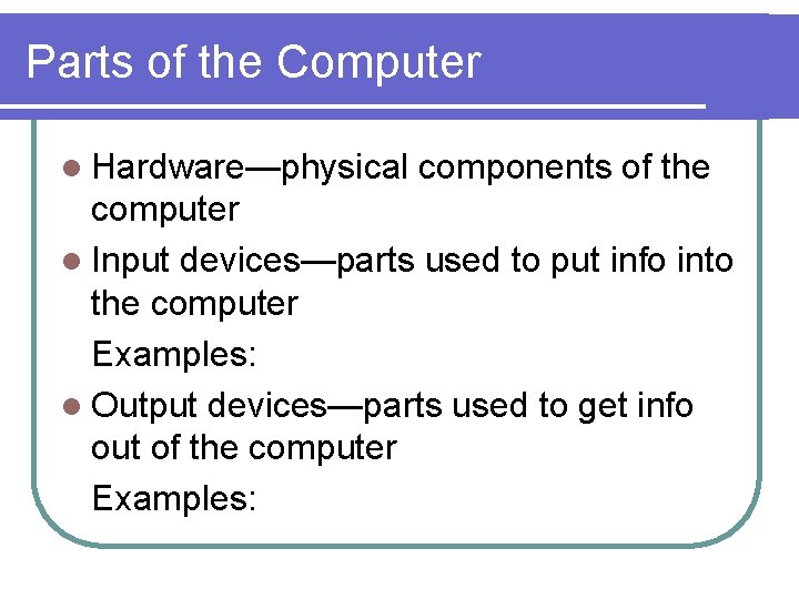 Parts of the Computer l Hardware—physical components of the computer l Input devices—parts used