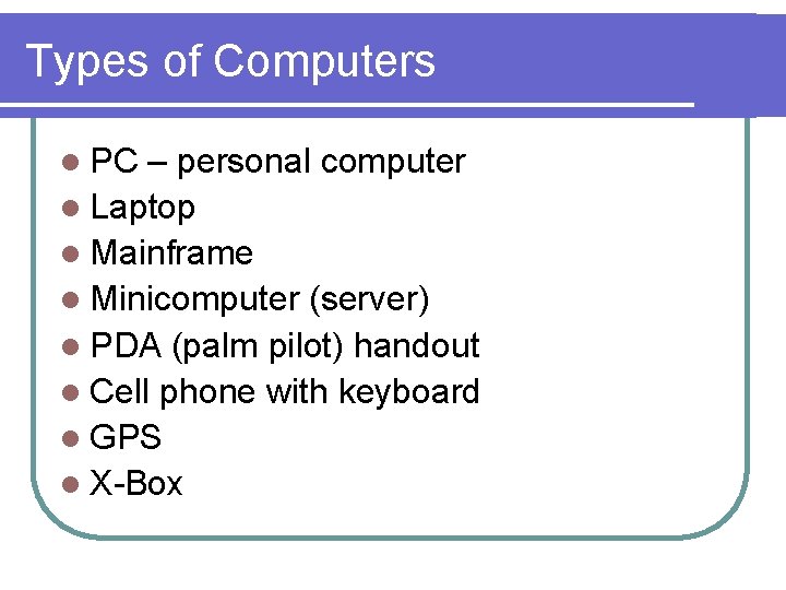 Types of Computers l PC – personal computer l Laptop l Mainframe l Minicomputer