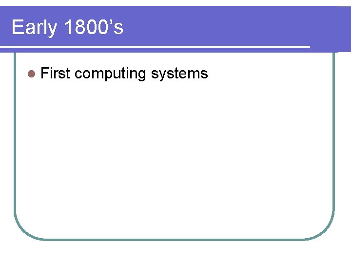 Early 1800’s l First computing systems 