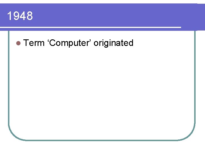 1948 l Term ‘Computer’ originated 