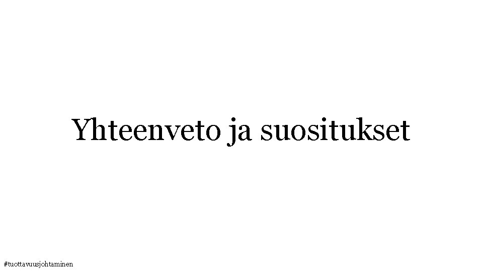 Yhteenveto ja suositukset #tuottavuusjohtaminen 