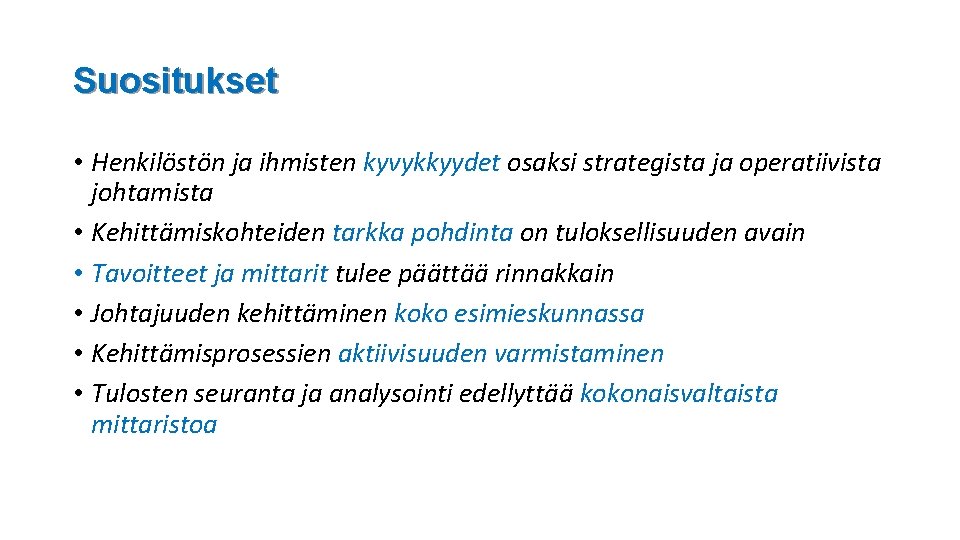 Suositukset • Henkilöstön ja ihmisten kyvykkyydet osaksi strategista ja operatiivista johtamista • Kehittämiskohteiden tarkka