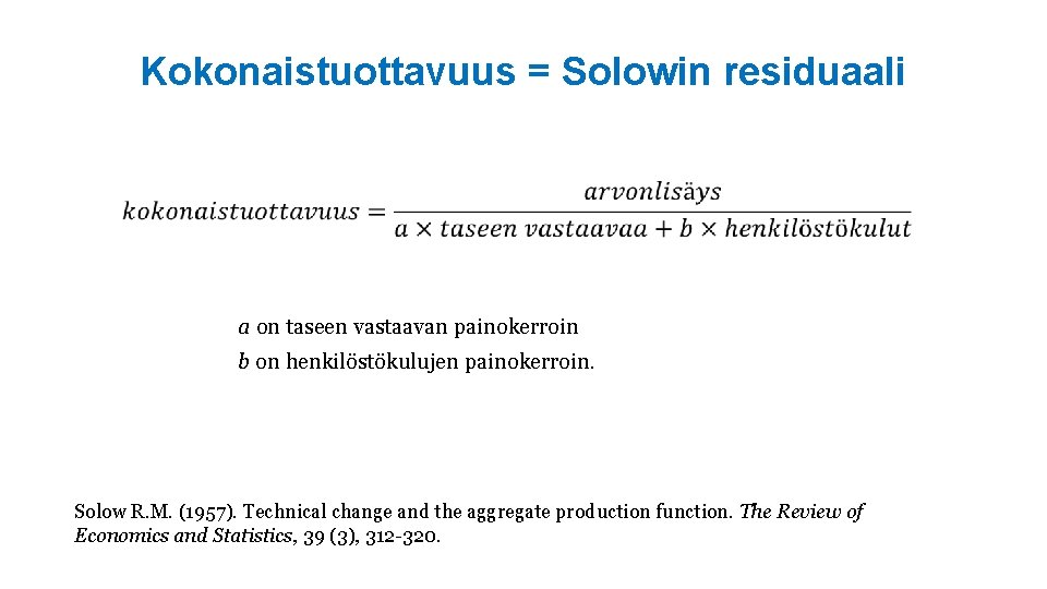 Kokonaistuottavuus = Solowin residuaali a on taseen vastaavan painokerroin b on henkilöstökulujen painokerroin. Solow