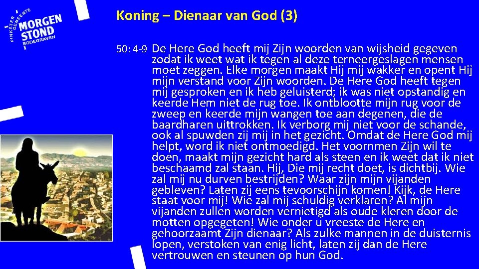 Koning – Dienaar van God (3) 50: 4 -9 De Here God heeft mij