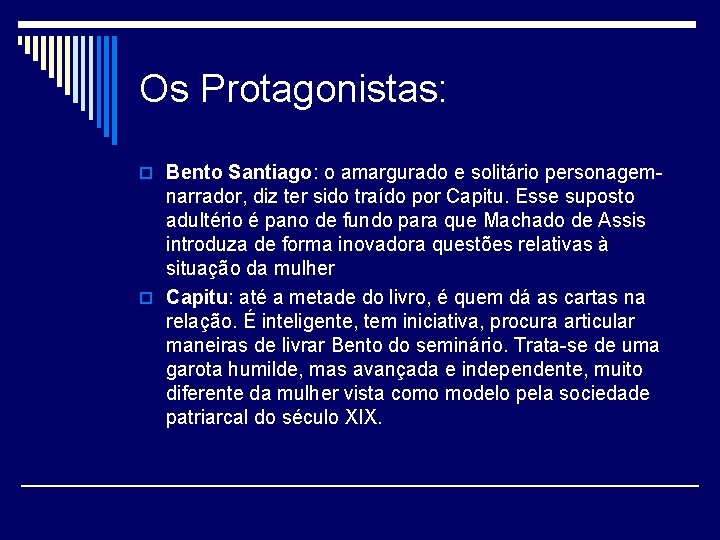 Os Protagonistas: o Bento Santiago: o amargurado e solitário personagem- narrador, diz ter sido