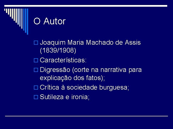 O Autor o Joaquim Maria Machado de Assis (1839/1908) o Características: o Digressão (corte