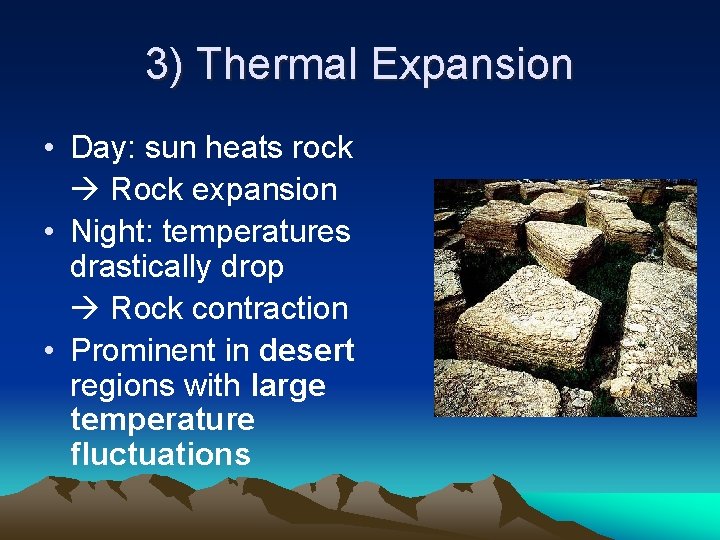 3) Thermal Expansion • Day: sun heats rock Rock expansion • Night: temperatures drastically 3) Thermal Expansion • Day: sun heats rock Rock expansion • Night: temperatures drastically