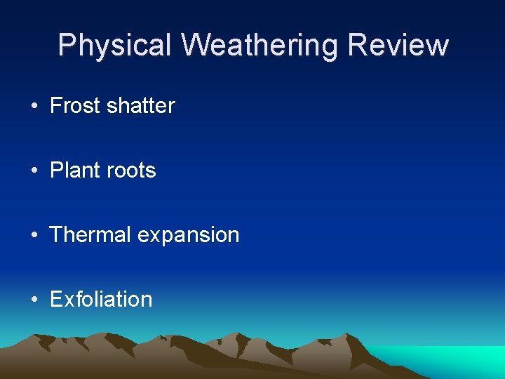 Physical Weathering Review • Frost shatter • Plant roots • Thermal expansion • Exfoliation Physical Weathering Review • Frost shatter • Plant roots • Thermal expansion • Exfoliation