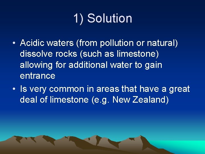 1) Solution • Acidic waters (from pollution or natural) dissolve rocks (such as limestone) 1) Solution • Acidic waters (from pollution or natural) dissolve rocks (such as limestone)