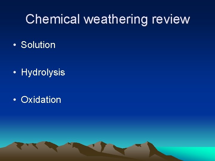Chemical weathering review • Solution • Hydrolysis • Oxidation Chemical weathering review • Solution • Hydrolysis • Oxidation