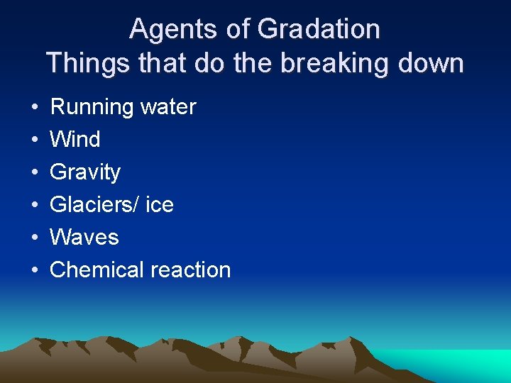 Agents of Gradation Things that do the breaking down • • • Running water Agents of Gradation Things that do the breaking down • • • Running water