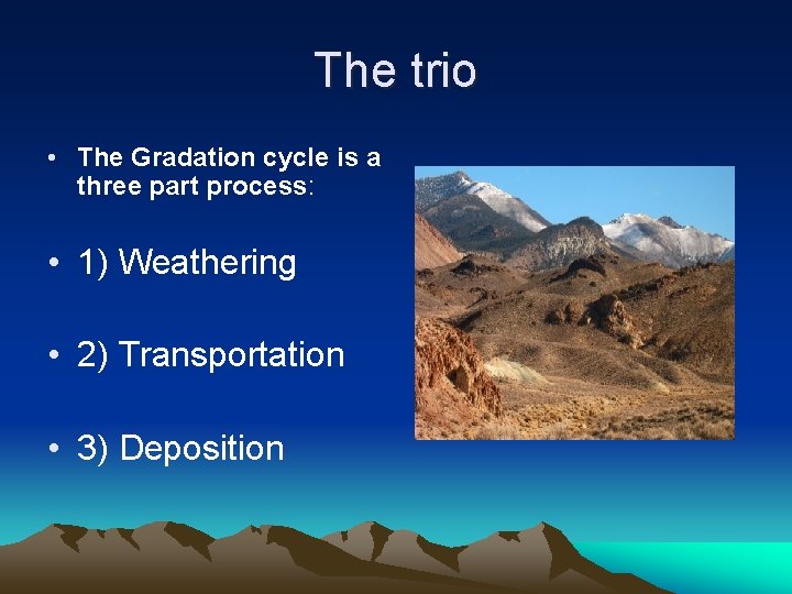 The trio • The Gradation cycle is a three part process: • 1) Weathering The trio • The Gradation cycle is a three part process: • 1) Weathering