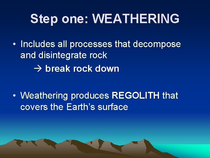 Step one: WEATHERING • Includes all processes that decompose and disintegrate rock break rock Step one: WEATHERING • Includes all processes that decompose and disintegrate rock break rock