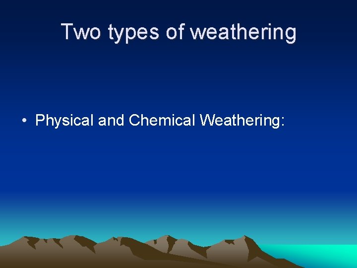 Two types of weathering • Physical and Chemical Weathering: Two types of weathering • Physical and Chemical Weathering: