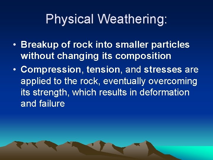 Physical Weathering: • Breakup of rock into smaller particles without changing its composition • Physical Weathering: • Breakup of rock into smaller particles without changing its composition •