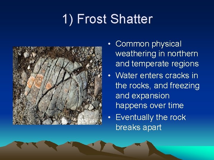 1) Frost Shatter • Common physical weathering in northern and temperate regions • Water 1) Frost Shatter • Common physical weathering in northern and temperate regions • Water