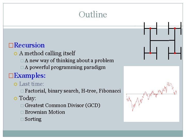 Outline �Recursion A method calling itself �A new way of thinking about a problem Outline �Recursion A method calling itself �A new way of thinking about a problem