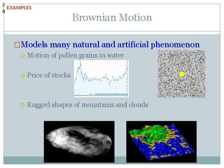 2 EXAMPLES 4 Brownian Motion �Models many natural and artificial phenomenon Motion of pollen 2 EXAMPLES 4 Brownian Motion �Models many natural and artificial phenomenon Motion of pollen