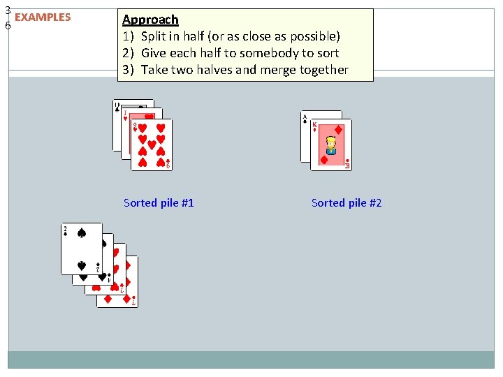 3 EXAMPLES 6 Approach 1) Split in half (or as close as possible) 2) 3 EXAMPLES 6 Approach 1) Split in half (or as close as possible) 2)