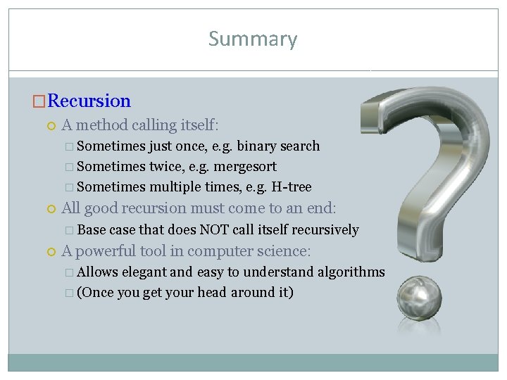 Summary �Recursion A method calling itself: � Sometimes just once, e. g. binary search Summary �Recursion A method calling itself: � Sometimes just once, e. g. binary search