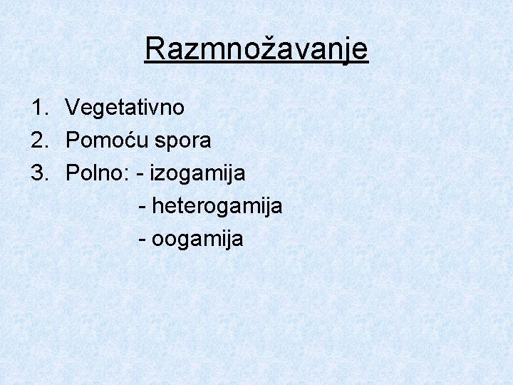 Razmnožavanje 1. Vegetativno 2. Pomoću spora 3. Polno: - izogamija - heterogamija - oogamija