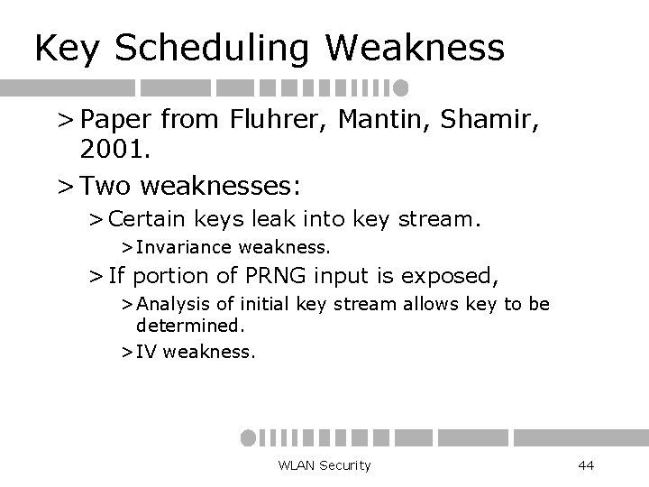 Key Scheduling Weakness > Paper from Fluhrer, Mantin, Shamir, 2001. > Two weaknesses: >