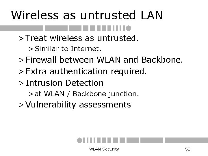 Wireless as untrusted LAN > Treat wireless as untrusted. > Similar to Internet. >