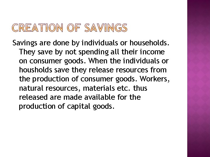 Savings are done by individuals or households. They save by not spending all their