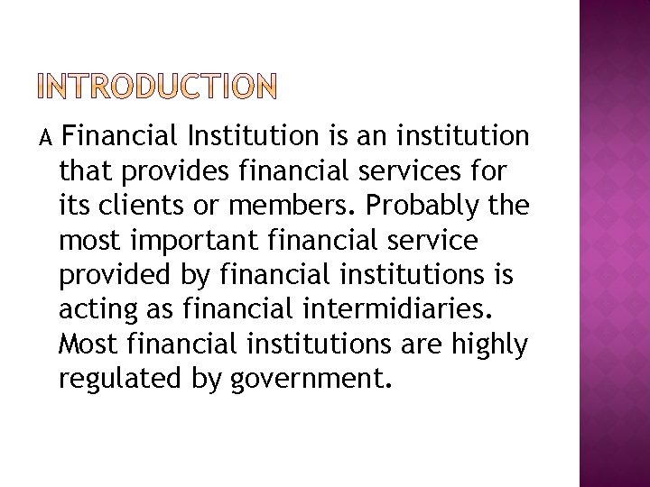 A Financial Institution is an institution that provides financial services for its clients or