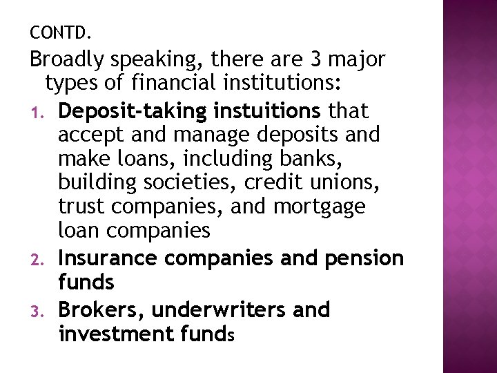 CONTD. Broadly speaking, there are 3 major types of financial institutions: 1. Deposit-taking instuitions