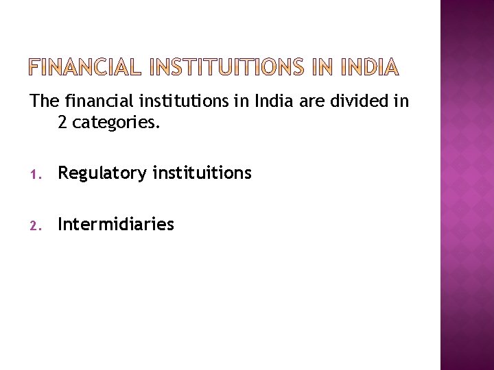 The financial institutions in India are divided in 2 categories. 1. Regulatory instituitions 2.