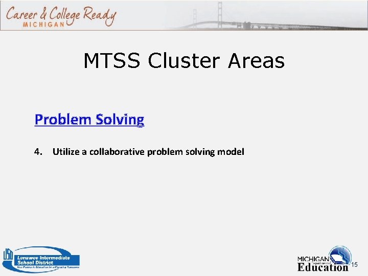 MTSS Cluster Areas Problem Solving 4. Utilize a collaborative problem solving model 15 