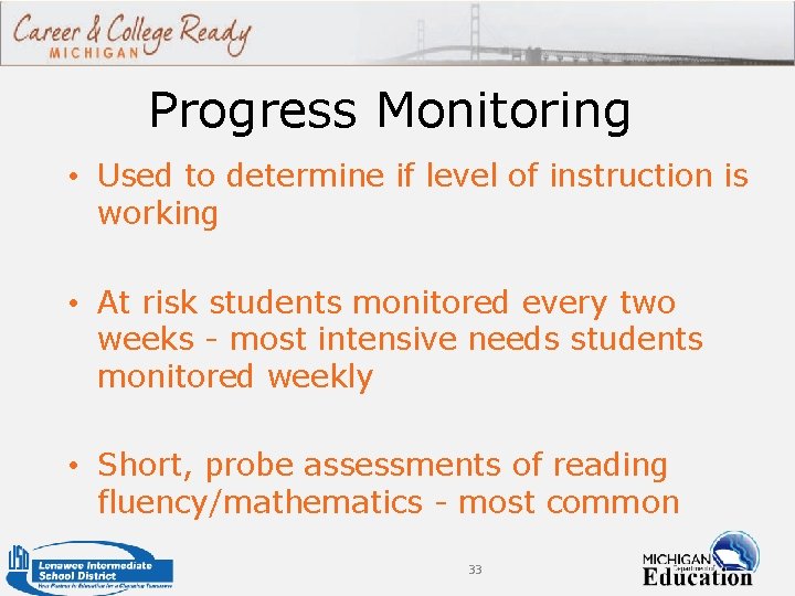 Progress Monitoring • Used to determine if level of instruction is working • At