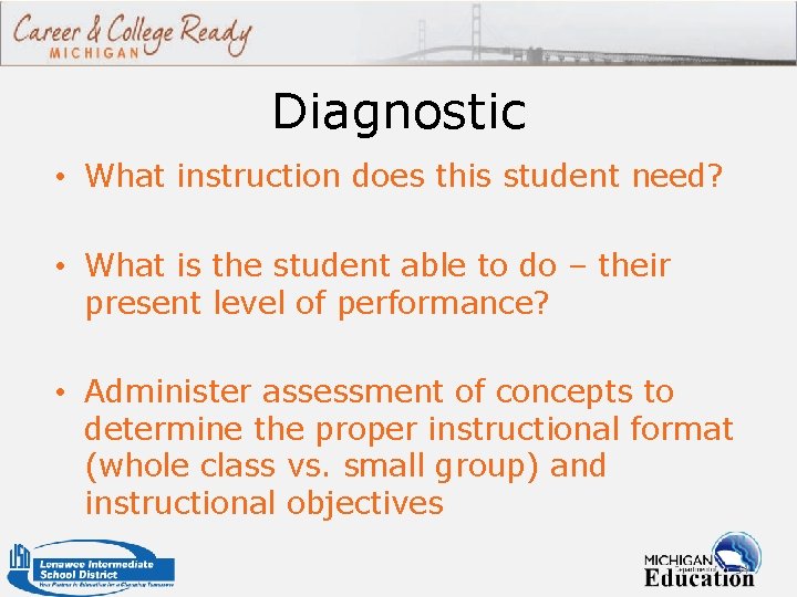 Diagnostic • What instruction does this student need? • What is the student able