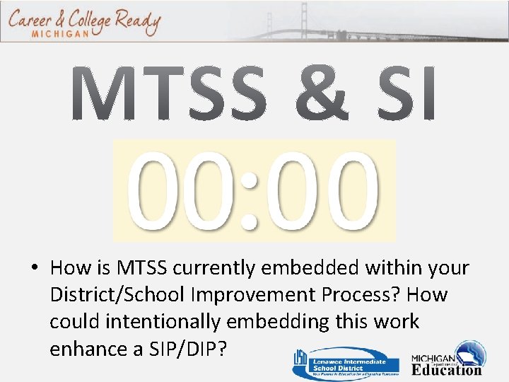  • How is MTSS currently embedded within your District/School Improvement Process? How could