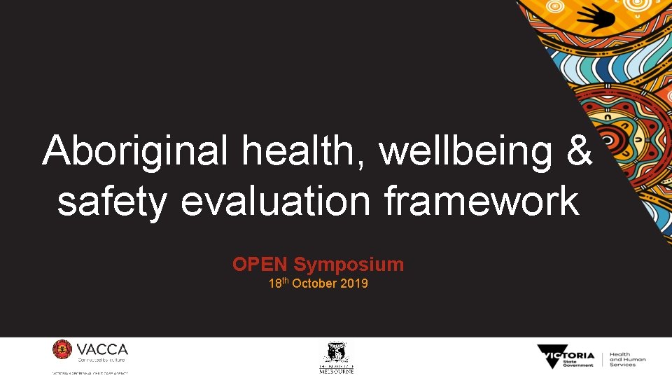 Aboriginal health, wellbeing & safety evaluation framework OPEN Symposium 18 th October 2019 