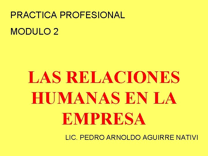 PRACTICA PROFESIONAL MODULO 2 LAS RELACIONES HUMANAS EN LA EMPRESA LIC. PEDRO ARNOLDO AGUIRRE