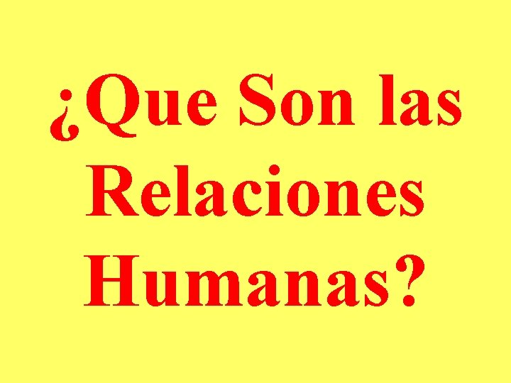 ¿Que Son las Relaciones Humanas? 