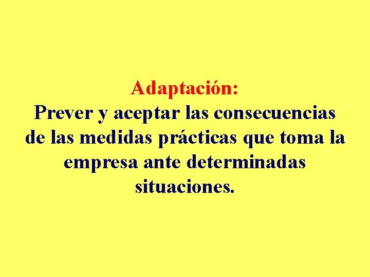 Adaptación: Prever y aceptar las consecuencias de las medidas prácticas que toma la empresa