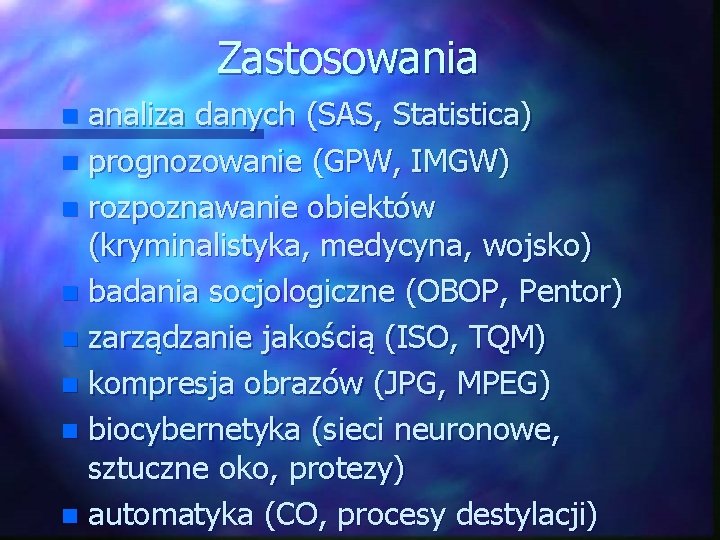 Zastosowania analiza danych (SAS, Statistica) n prognozowanie (GPW, IMGW) n rozpoznawanie obiektów (kryminalistyka, medycyna,