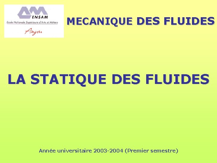 MECANIQUE DES FLUIDES LA STATIQUE DES FLUIDES Année universitaire 2003 -2004 (Premier semestre) MECANIQUE DES FLUIDES LA STATIQUE DES FLUIDES Année universitaire 2003 -2004 (Premier semestre)